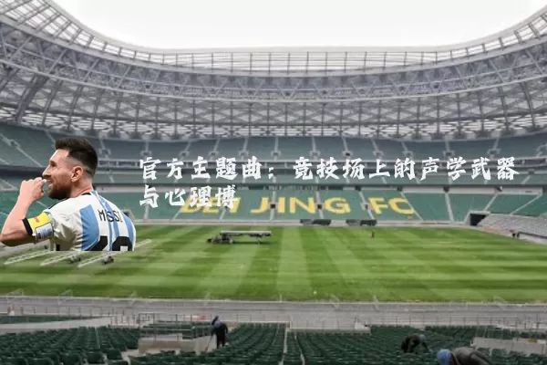官方主题曲:竞技场上的声学武器与心理博弈