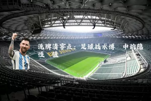 洗牌清零点:足球战术博弈中的隐性阈值