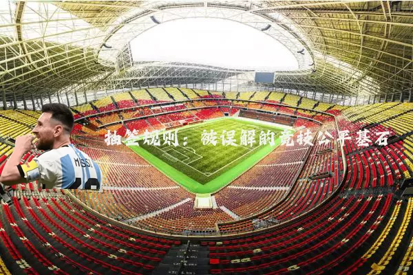 抽签规则:被误解的竞技公平基石