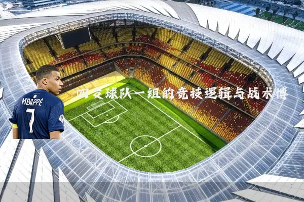 四支球队一组的竞技逻辑与战术博弈
