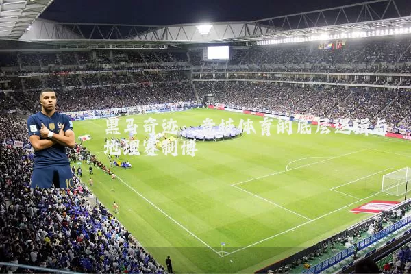 黑马奇迹：竞技体育的底层逻辑与地理赛制博弈