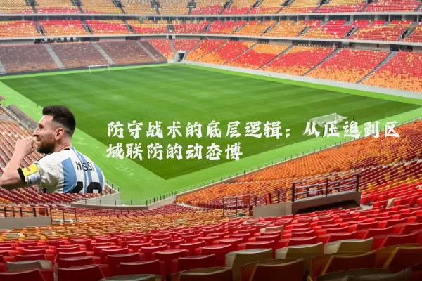 防守战术的底层逻辑：从压迫到区域联防的动态博弈