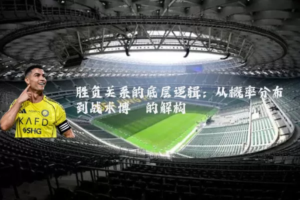 胜负关系的底层逻辑:从概率分布到战术博弈的解构